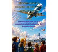 Histoires d'avions et d'aviation pour les enfants curieux de 8 à 12 ans: Des récits palpitants, des quiz amusants, des faits fascinants et des leçons inspirantes