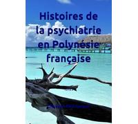 Histoires de la psychiatrie en Polynésie française: Tome 2 (Psychiatrie polynésienne)