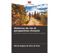 Histoires de vie et perspectives d'avenir: Des élèves du programme Action intégrée pour adultes