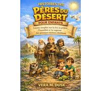HISTOIRES DES PÈRES DU DÉSERT POUR ENFANTS: Leçons simples sur la foi, la prière, l’humilité et la sagesse des premiers moines chrétiens