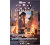 Histoires d'intelligence émotionnelle pour adolescentes: Un guide sincère pour développer la confiance en soi, l'épanouissement émotionnel, des amitiés saines et l'acceptation de soi
