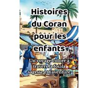 Histoires du Coran pour les enfants: Un voyage coloré à travers la foi, la sagesse et l'aventure (Quran Stories)