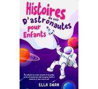 Histoires du soir d’astronautes pour enfants: Une collection de contes relaxants et incroyables sur les astronautes pour aider vos jeunes enfants à ... (Histoires fantastiques du soir pour enfants)