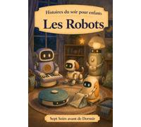 Histoires du soir pour enfants: Les Robots: 12 (Sept Soirs Avant de Dormir)