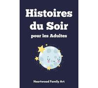 Histoires du Soir pour les Adultes: 20 Contes Apaisants pour une Nuit de Sommeil Réparateur et une Évasion Sereine du Stress Quotidien