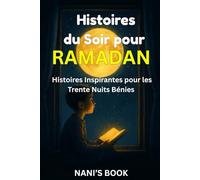 Histoires du Soir pour Ramadan: Trente Histoires Inspirantes pour les Trente Nuits Bénies - Livre Jeunesse Islamique (3-12 ans)