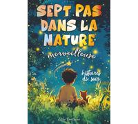 Histoires du soir - Sept Pas dans la Nature: Histoires pour enfants, illustrées en couleurs, pour rêver, explorer la nature et s’endormir sereinement (Les petites Histoires du soir)