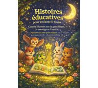 Histoires éducatives pour enfants 3-6 ans. Contes illustrés sur la gentillesse, le courage et l’amitié.: Histoires du soir pour enfants. Livre ... les valeurs, la confiance et le respect.