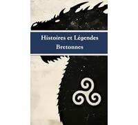 Histoires et Légendes Bretonnes: De Merlin à Tristan et Iseult : Mystères de Carnac, de l'Ankou et magie celtique.