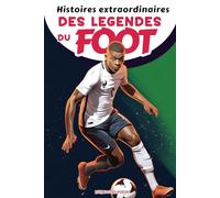 Histoires extraordinaires des légendes du foot - livre football enfant: Histoires inspirantes des Plus Grandes Stars du Football de Kylian, Cristiano ... en soi et la résilience (livre foot enfant)