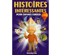 Histoires intéressantes pour enfants curieux: 30 histoires vraies captivantes + activités interactives pour éveiller la curiosité des enfants de 8 à 14 ans !