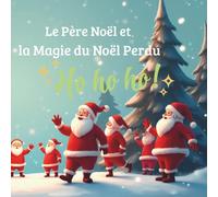 Histoires : Le Père Noël et la Magie du Noël Perdu: livre de Père Noël