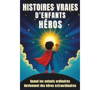 histoires vraies d' enfants héros: Récits émouvants et inspirants pour enfants dès 8 ans - Courage, empathie et leçons de vie à partager en famille ou à l’école