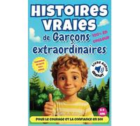 Histoires vraies de garçons extraordinaires: 10 histoires VRAIES pour garçons de 6 à 9 ans - ILLUSTRÉES en couleur, ÉDUCATIVES et LUDIQUES - Pour ... (Histoires vraies extraordinaires 6 - 9 ans)