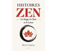 Histoires Zen - le Singe, le Chat et le Lotus: 58 Enseignements de Sagesse Bouddhiste Pour Ouvrir l'esprit, Approfondir la Méditation et Trouver une Paix Durable