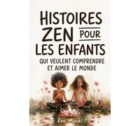 Histoires zen pour les enfants qui veulent comprendre et aimer le monde: 50 récits sur les émotions, l'amitié, l'art de grandir et la pleine conscience
