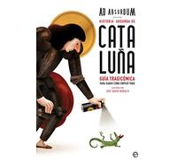 Historia absurda de Cataluña: Guía tragicómica para saber cómo empezó todo