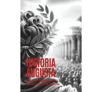 Historia Augusta: Lives of the Emperors from Hadrian to the rise of Diocletian (Annotated)(Complete)