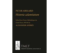 Historia Calamitatum: Consolation to a Friend: 32 (Toronto Medieval Texts & Translations)