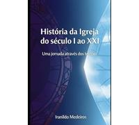 História da Igreja do século I ao XXI: Uma jornada através dos tempos