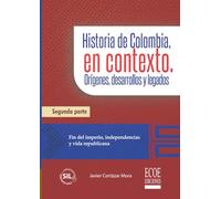 Historia de Colombia, en contexto. Orígenes, desarrollos y legados. Parte II.: Fin del imperio, independencias y vida republicana