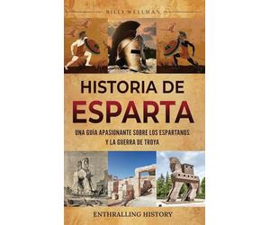 Historia de Esparta: Una guía apasionante sobre los espartanos y la guerra de Troya