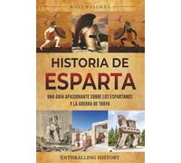 Historia de Esparta: Una guía apasionante sobre los espartanos y la guerra de Troya (Explorando el pasado)