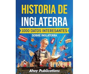 Historia de Inglaterra: 1000 datos interesantes sobre Inglaterra (Colección de Historias Curiosas)