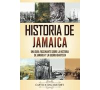 Historia de Jamaica: Una guía fascinante sobre la historia de Jamaica y la guerra bautista (Islas de Resistencia)