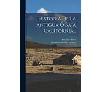Historia De La Antigua Ó Baja California...