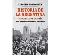 Historia de la Argentina: Biografia De Un Pais: Desde La Conquista Espanola Hasta Nuestros Dias
