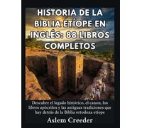 Historia de la Biblia etíope en inglés: 88 libros completos: Descubre el legado histórico, el canon, los libros apócrifos y las antiguas tradiciones que hay detrás de la Biblia ortodoxa etíope