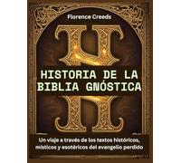 Historia de la Biblia gnóstica: Un viaje a través de los textos históricos, místicos y esotéricos del evangelio perdido