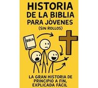 Historia de la Biblia para Jóvenes (sin rollos): La gran historia de principio a fin, explicada fácil (Biblia & Fe (Sin Rollos))