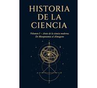 Historia de la Ciencia: Volumen I. Antes de la ciencia moderna. De Mesopotamia al Almagesto