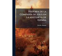 Historia de la CompañÃ-a de Jesus en la asistencia de España