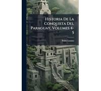 Historia De La Conquista Del Paraguay, Volumes 4-5