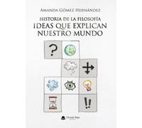 Historia de la Filosofía. Ideas que explican nuestro mundo