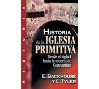 Historia de La Iglesia Primitiva: Desde El Siglo I Hasta La Muerte de Constantino