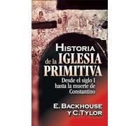 Historia de La Iglesia Primitiva: Desde El Siglo I Hasta La Muerte de Constantino