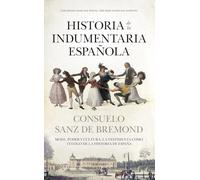 Historia de la Indumentaria Espanola: Moda, poder y cultura. La vestimenta como testigo de la historia de España