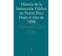 Historia de la Instrucción Pública en Puerto Rico Hasta el Año de 1898