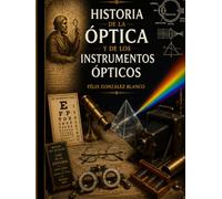 Historia de la óptica y de los instrumentos ópticos: Un recorrido histórico a través de los instrumentos del Museo de Óptica y Optometría de la Universidad Complutense de Madrid