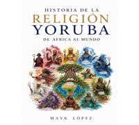 Historia de la Religión Yoruba De África al Mundo