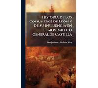 Historia de los comuneros de LeÃ3n y de su influencia en el movimiento general de Castilla