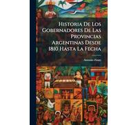 Historia De Los Gobernadores De Las Provincias Argentinas Desde 1810 Hasta La Fecha