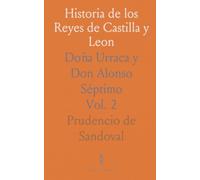 Historia de los Reyes de Castilla y Leon: Doña Urraca y Don Alonso Séptimo