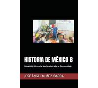 HISTORIA DE MÈXICO 8: MANUAL: Historia Nacional desde la Comunidad.