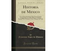Historia de Mexico (Classic Reprint): Con el Descubrimiento Dela Nueua España, Conquistada por el Muy Illustre y Valeroso Principe Don Fernando Cortes, Marques del Valle