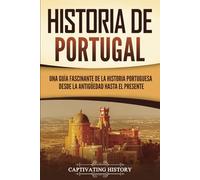 Historia de Portugal: Una guía fascinante de la historia portuguesa desde la antigüedad hasta el presente (Países europeos)